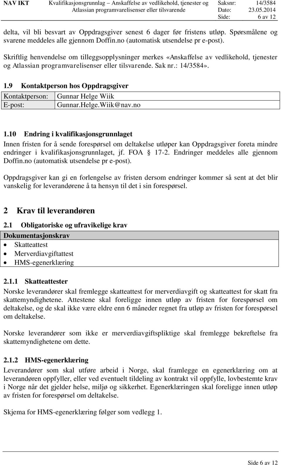 no 1.10 Endring i kvalifikasjonsgrunnlaget Innen fristen for å sende forespørsel om deltakelse utløper kan Oppdragsgiver foreta mindre endringer i kvalifikasjonsgrunnlaget, jf. FOA 17-2.