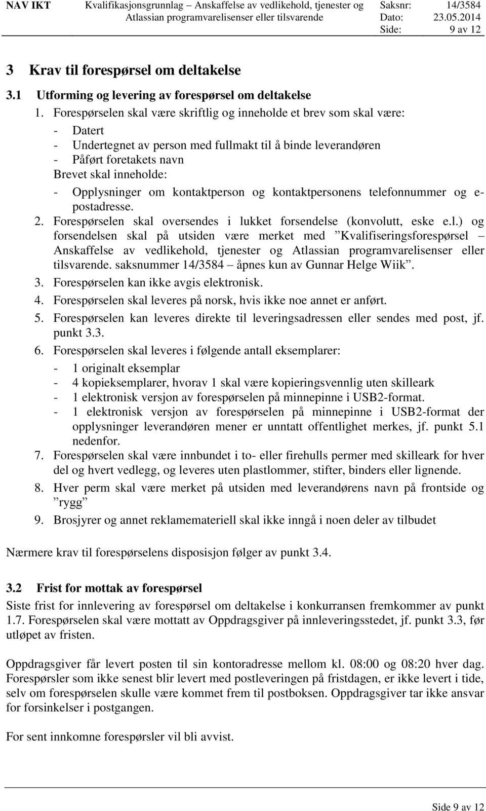 Opplysninger om kontaktperson og kontaktpersonens telefonnummer og e- postadresse. 2. Forespørselen skal oversendes i lukket forsendelse (konvolutt, eske e.l.) og forsendelsen skal på utsiden være merket med Kvalifiseringsforespørsel Anskaffelse av vedlikehold, tjenester og Atlassian programvarelisenser eller tilsvarende.