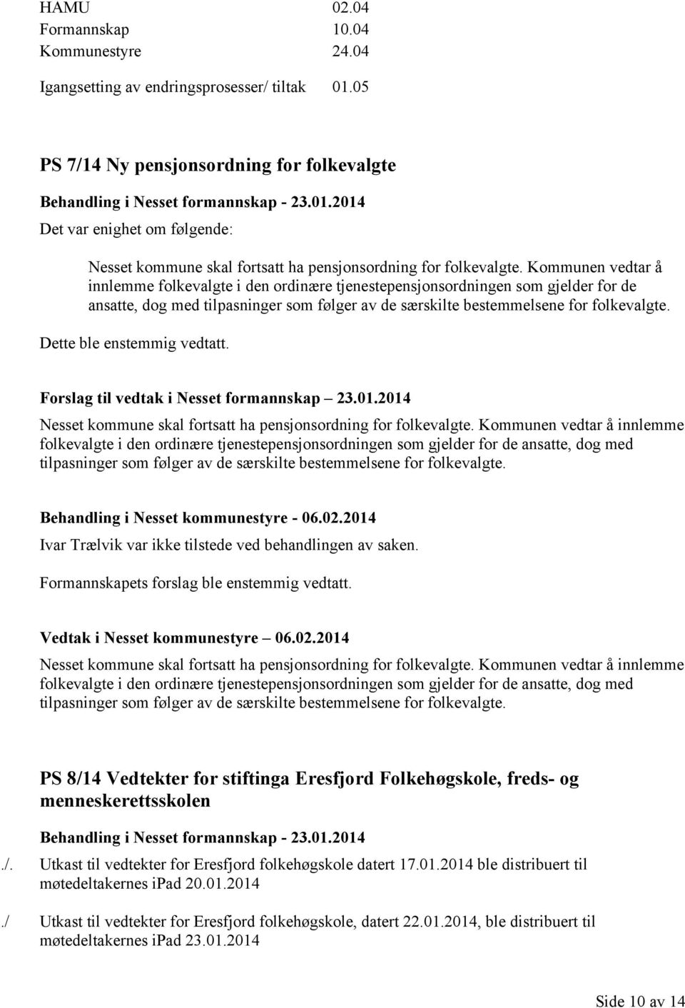 Dette ble enstemmig vedtatt. Forslag til vedtak i Nesset formannskap 23.01.2014 Nesset kommune skal fortsatt ha pensjonsordning for folkevalgte.