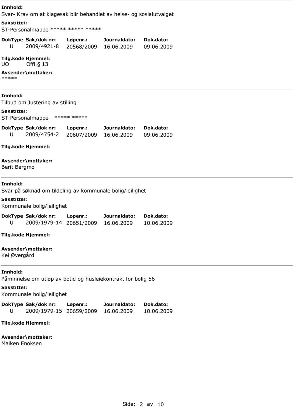 13 ***** Tilbud om Justering av stilling 2009/4754-2 20607/2009 Berit Bergmo Svar på søknad om tildeling av kommunale