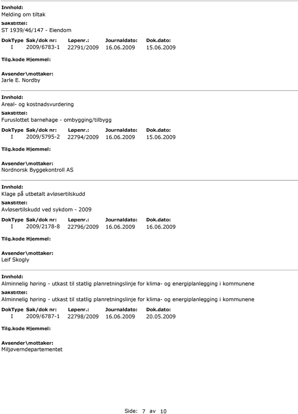 2009 Nordnorsk Byggekontroll AS Klage på utbetalt avløsertilskudd Avløsertilskudd ved sykdom - 2009 2009/2178-8 22796/2009 Leif Skogly Alminnelig