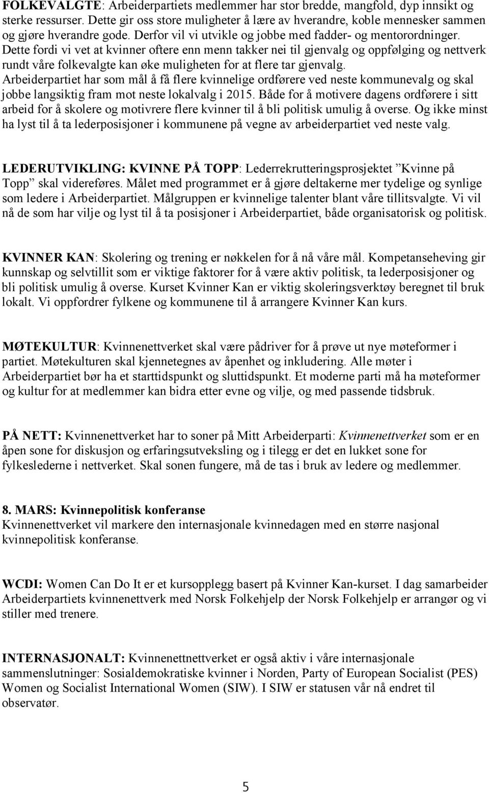 Dette fordi vi vet at kvinner oftere enn menn takker nei til gjenvalg og oppfølging og nettverk rundt våre folkevalgte kan øke muligheten for at flere tar gjenvalg.