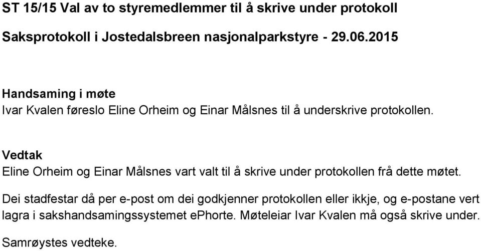 Vedtak Eline Orheim og Einar Målsnes vart valt til å skrive under protokollen frå dette møtet.