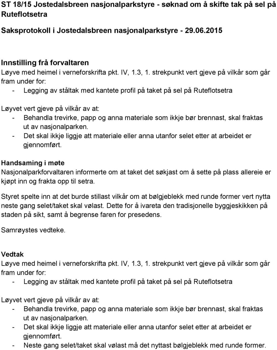 strekpunkt vert gjeve på vilkår som går fram under for: - Legging av ståltak med kantete profil på taket på sel på Ruteflotsetra Løyvet vert gjeve på vilkår av at: - Behandla trevirke, papp og anna