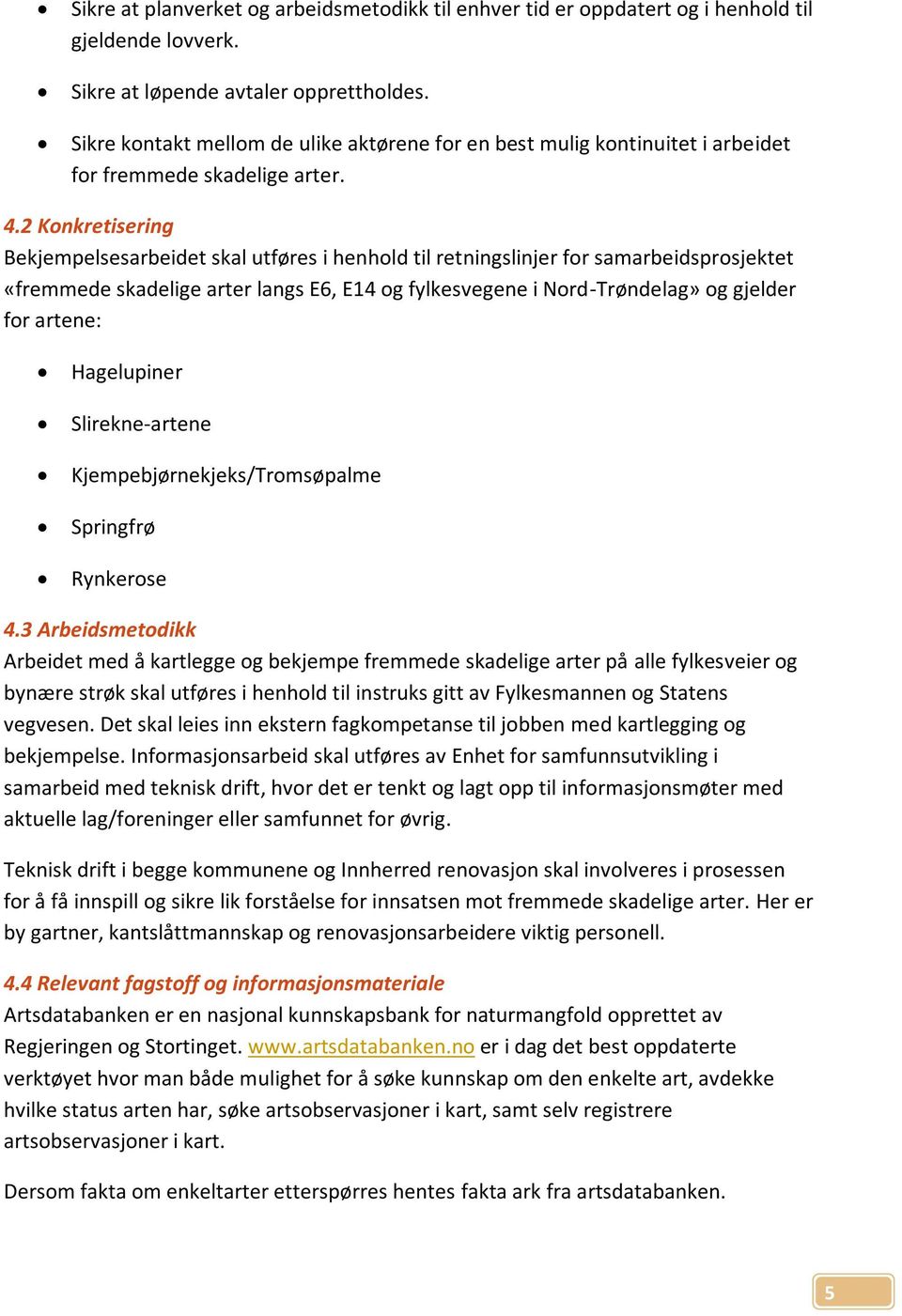 2 Konkretisering Bekjempelsesarbeidet skal utføres i henhold til retningslinjer for samarbeidsprosjektet «fremmede skadelige arter langs E6, E14 og fylkesvegene i Nord-Trøndelag» og gjelder for