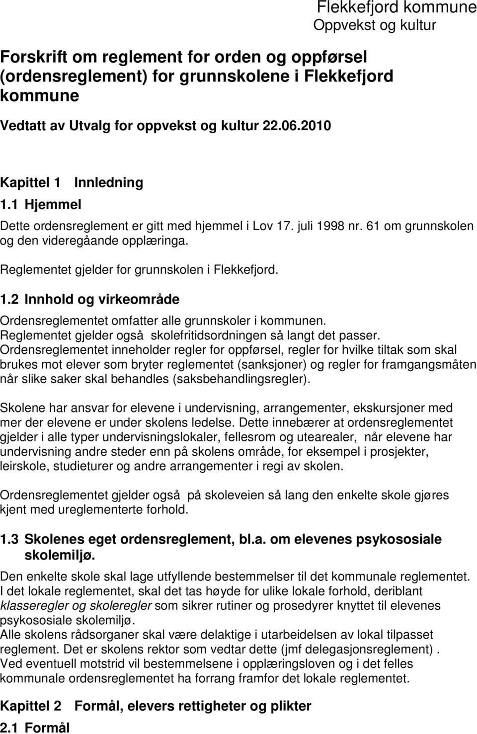 Reglementet gjelder for grunnskolen i Flekkefjord. 1.2 Innhold og virkeområde Ordensreglementet omfatter alle grunnskoler i kommunen.