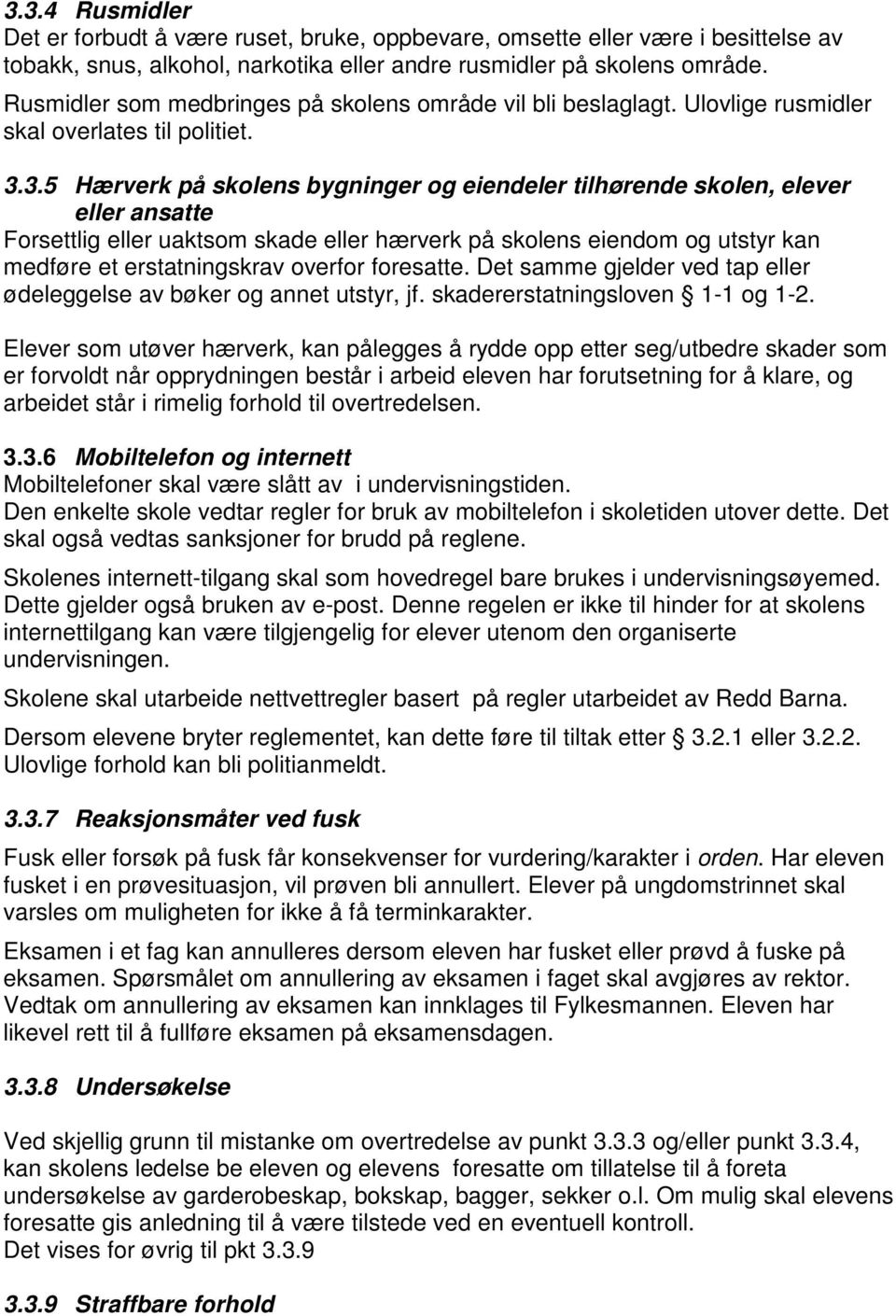 3.5 Hærverk på skolens bygninger og eiendeler tilhørende skolen, elever eller ansatte Forsettlig eller uaktsom skade eller hærverk på skolens eiendom og utstyr kan medføre et erstatningskrav overfor