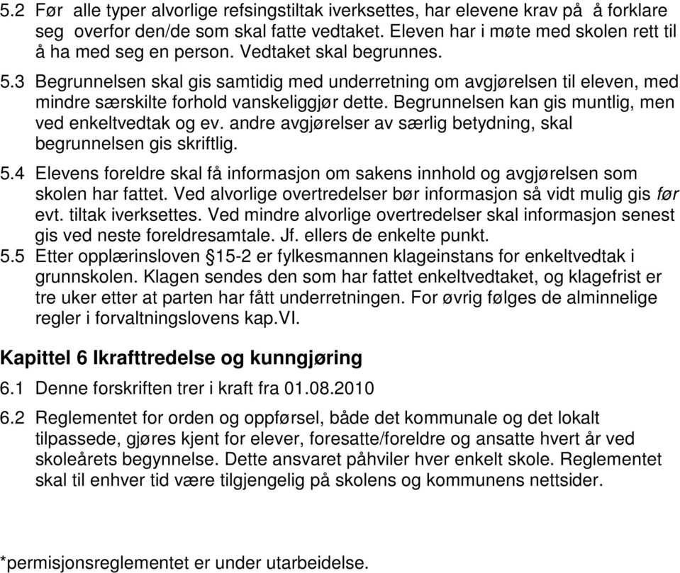 Begrunnelsen kan gis muntlig, men ved enkeltvedtak og ev. andre avgjørelser av særlig betydning, skal begrunnelsen gis skriftlig. 5.