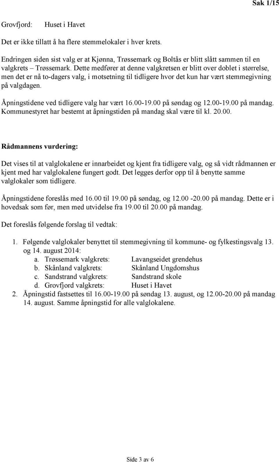 Dette medfører at denne valgkretsen er blitt over doblet i størrelse, men det er nå to-dagers valg, i motsetning til tidligere hvor det kun har vært stemmegivning på valgdagen.