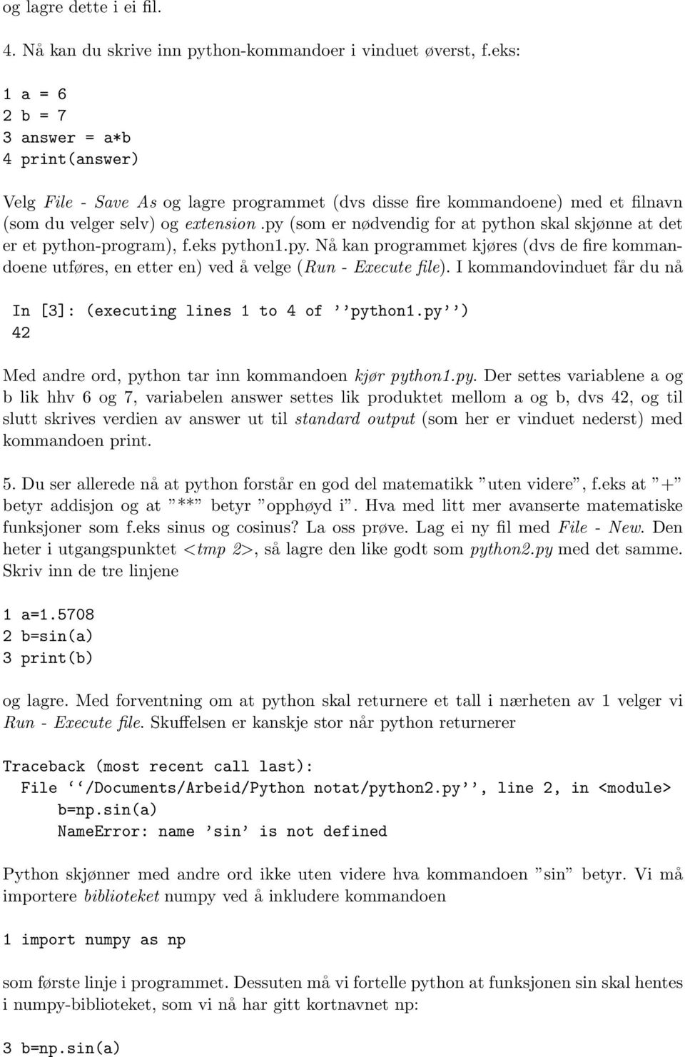py (som er nødvendig for at python skal skjønne at det er et python-program), f.eks python1.py. Nå kan programmet kjøres (dvs de fire kommandoene utføres, en etter en) ved å velge (Run - Execute file).