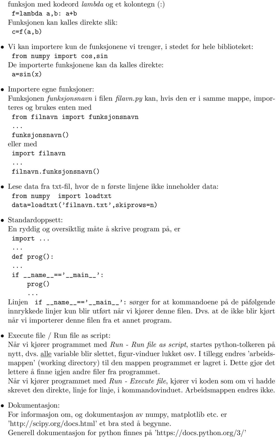 py kan, hvis den er i samme mappe, importeres og brukes enten med from filnavn import funksjonsnavn funksjonsnavn() eller med import filnavn filnavn.