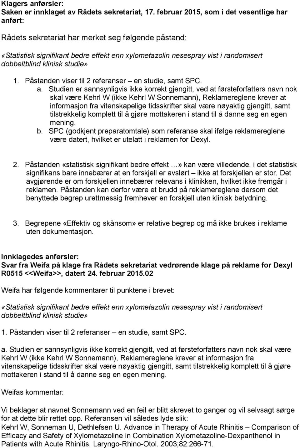 klinisk studie» 1. Påstanden viser til 2 referanser en studie, samt SPC. a.