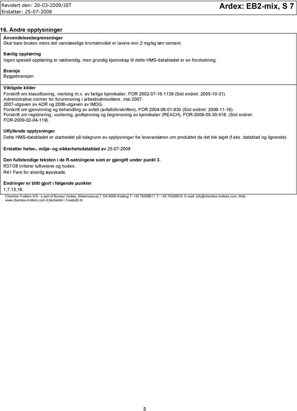 v. av farlige kjemikalier, FOR 200207161139 (Sist endret: 20051031). Administrative normer for forurensning i arbeidsatmosfære, mai 2007. 2007utgaven av ADR og 2006utgaven av IMDG.