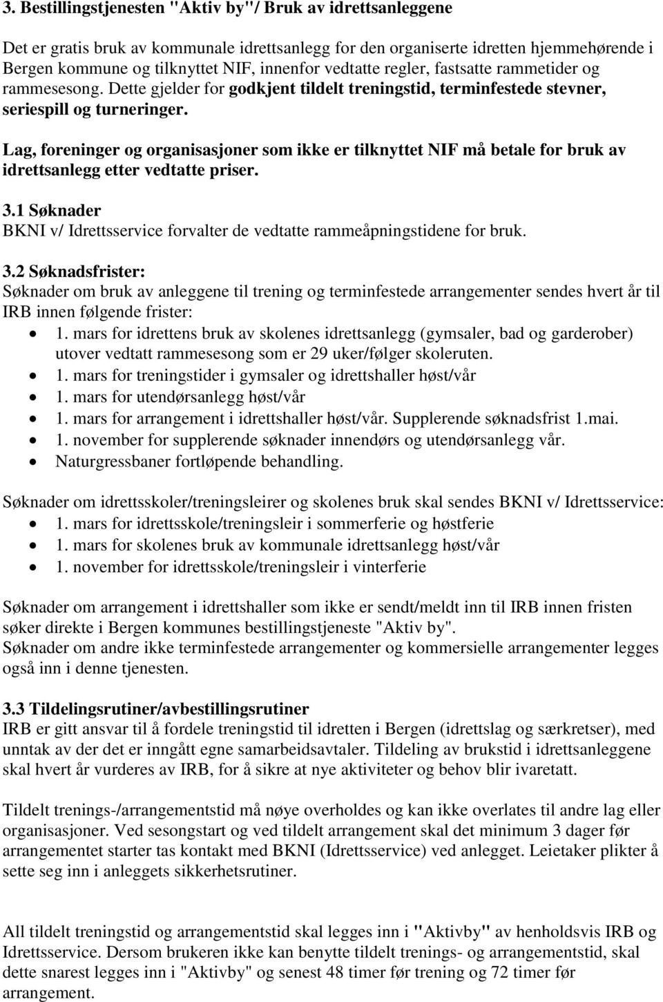 Lag, foreninger og organisasjoner som ikke er tilknyttet NIF må betale for bruk av idrettsanlegg etter vedtatte priser. 3.