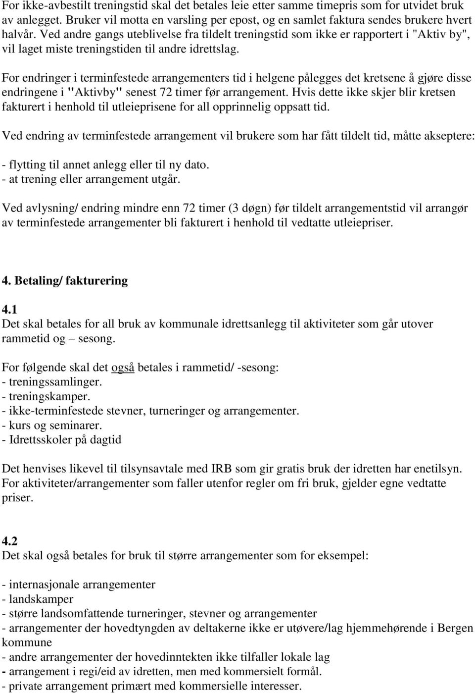 For endringer i terminfestede arrangementers tid i helgene pålegges det kretsene å gjøre disse endringene i "Aktivby" senest 72 timer før arrangement.