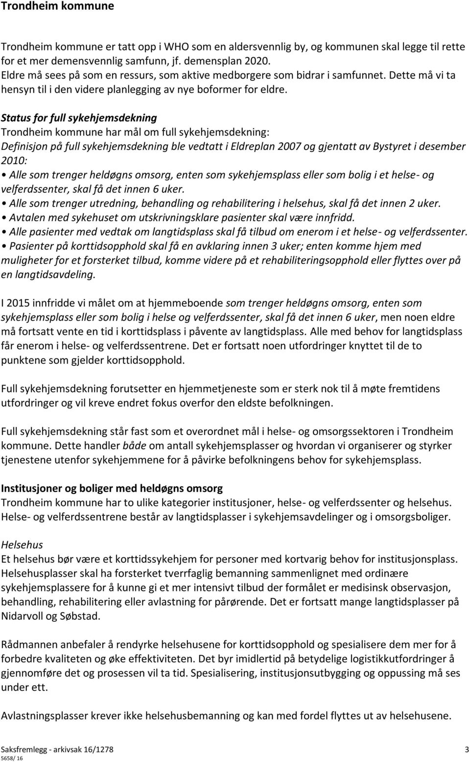 Status for full sykehjemsdekning Trondheim kommune har mål om full sykehjemsdekning: Definisjon på full sykehjemsdekning ble vedtatt i Eldreplan 2007 og gjentatt av Bystyret i desember 2010: Alle som