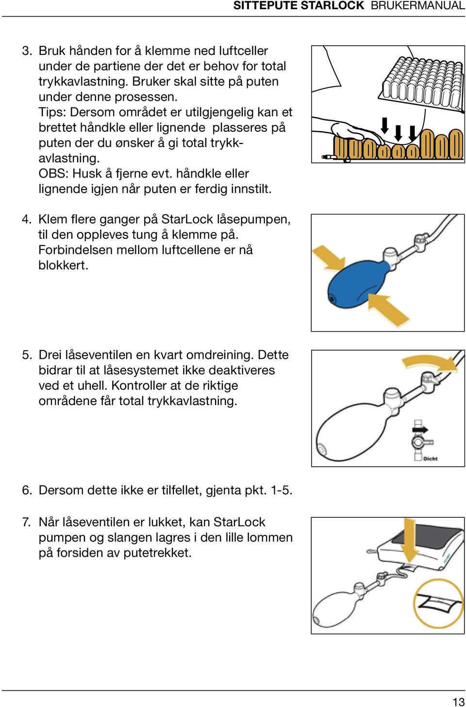 håndkle eller lignende igjen når puten er ferdig innstilt. 4. Klem flere ganger på StarLock låsepumpen, til den oppleves tung å klemme på. Forbindelsen mellom luftcellene er nå blokkert. 5.