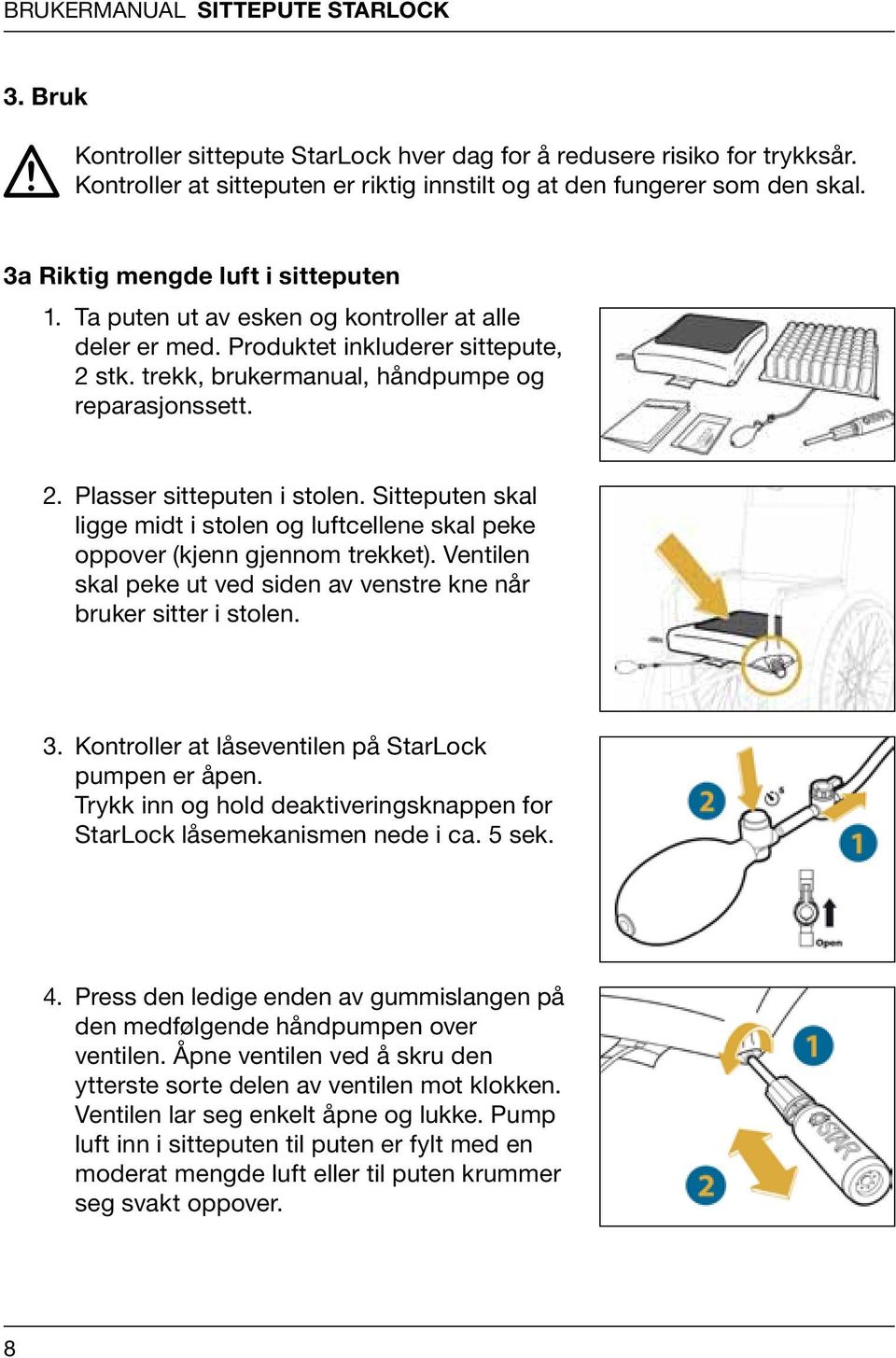 Sitteputen skal ligge midt i stolen og luftcellene skal peke oppover (kjenn gjennom trekket). Ventilen skal peke ut ved siden av venstre kne når bruker sitter i stolen. 3.