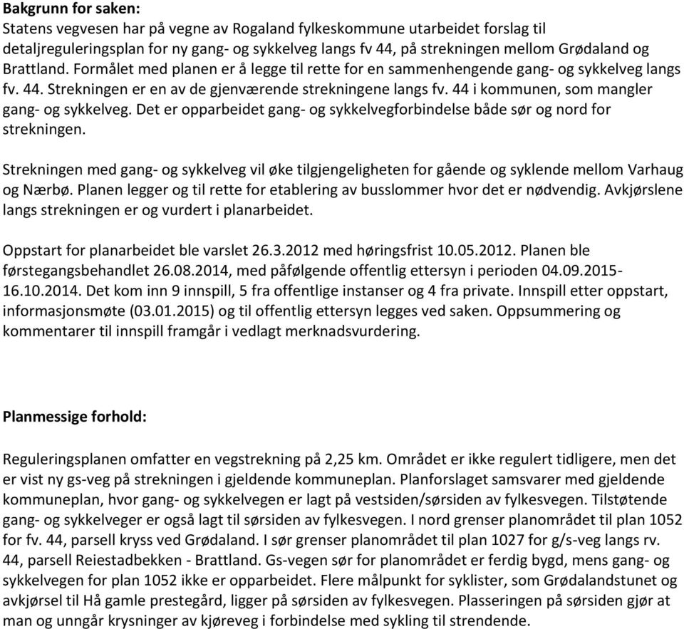 44 i kommunen, som mangler gang- og sykkelveg. Det er opparbeidet gang- og sykkelvegforbindelse både sør og nord for strekningen.