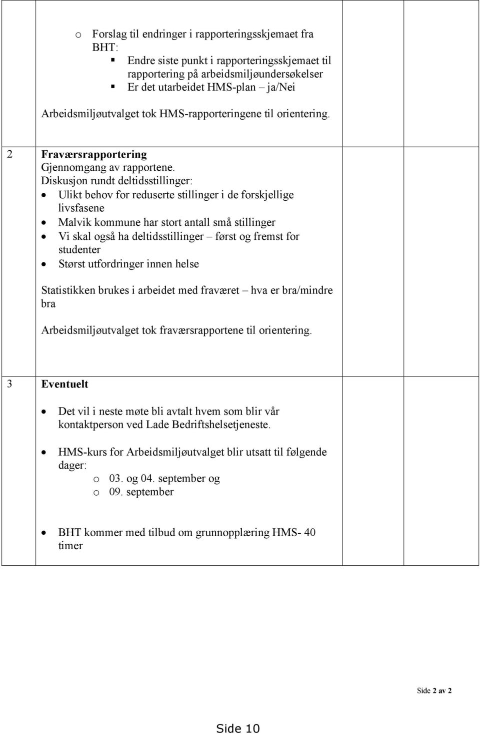 Diskusjon rundt deltidsstillinger: Ulikt behov for reduserte stillinger i de forskjellige livsfasene Malvik kommune har stort antall små stillinger Vi skal også ha deltidsstillinger først og fremst