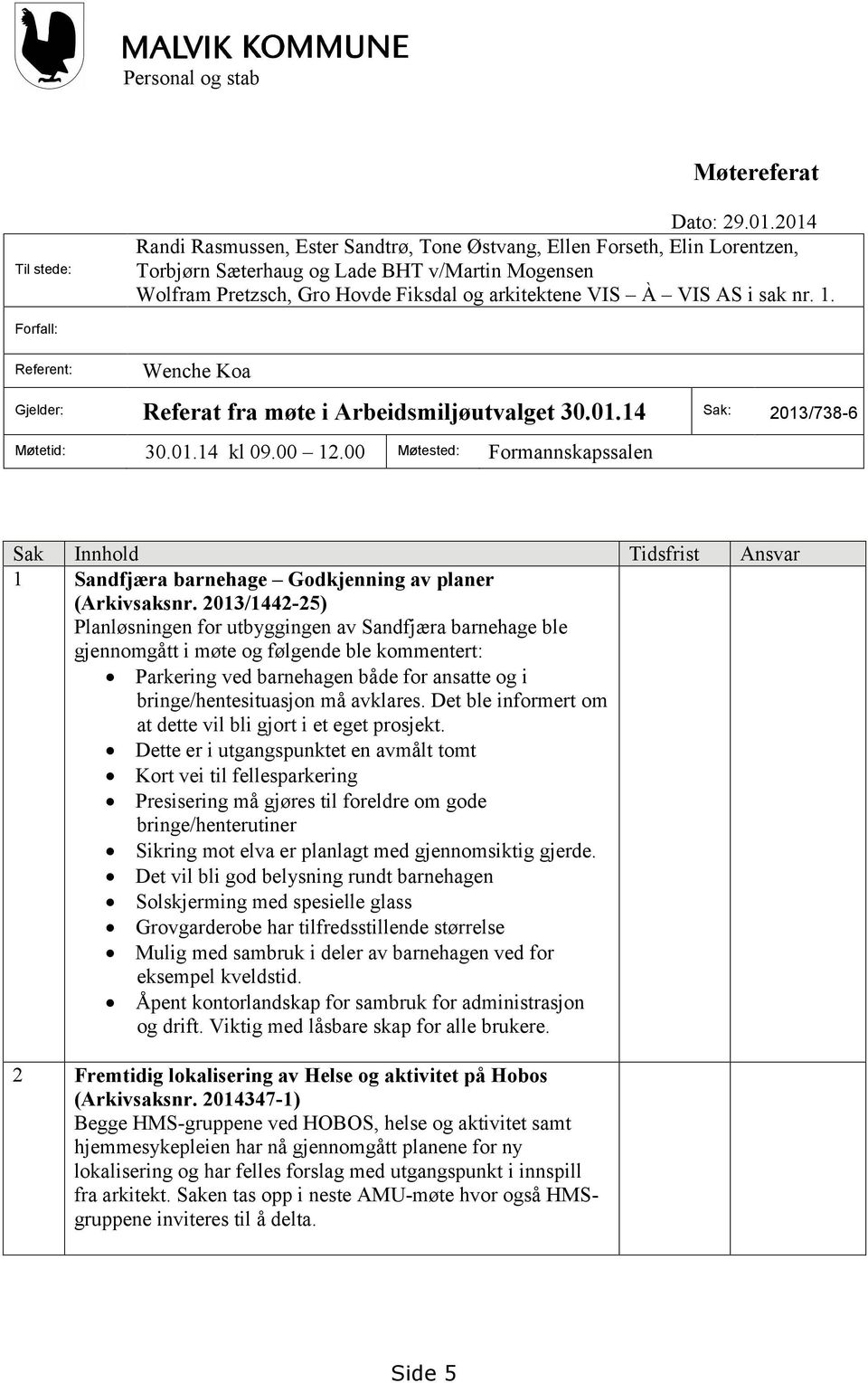 sak nr. 1. Forfall: Referent: Wenche Koa Gjelder: Referat fra møte i Arbeidsmiljøutvalget 30.01.14 Sak: 2013/738-6 Møtetid: 30.01.14 kl 09.00 12.