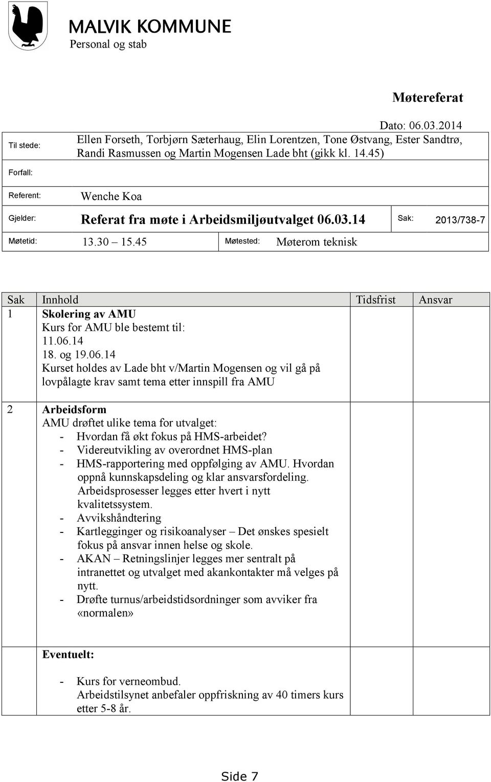 45 Møtested: Møterom teknisk Sak Innhold Tidsfrist Ansvar 1 Skolering av AMU Kurs for AMU ble bestemt til: 11.06.