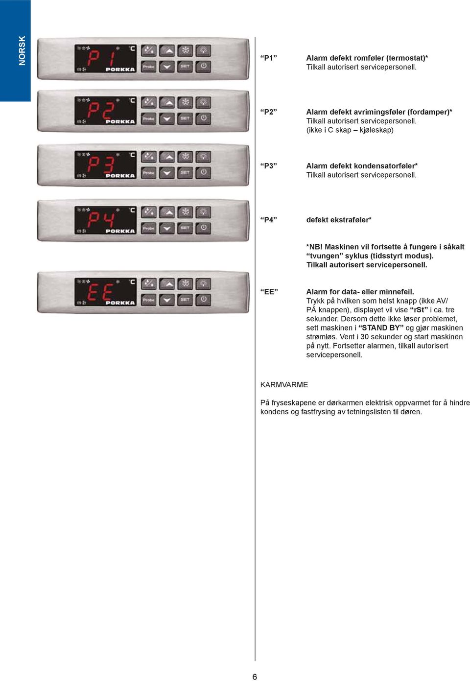 Tilkall autorisert servicepersonell. EE Alarm for data- eller minnefeil. Trykk på hvilken som helst knapp (ikke AV/ PÅ knappen), displayet vil vise rst i ca. tre sekunder.