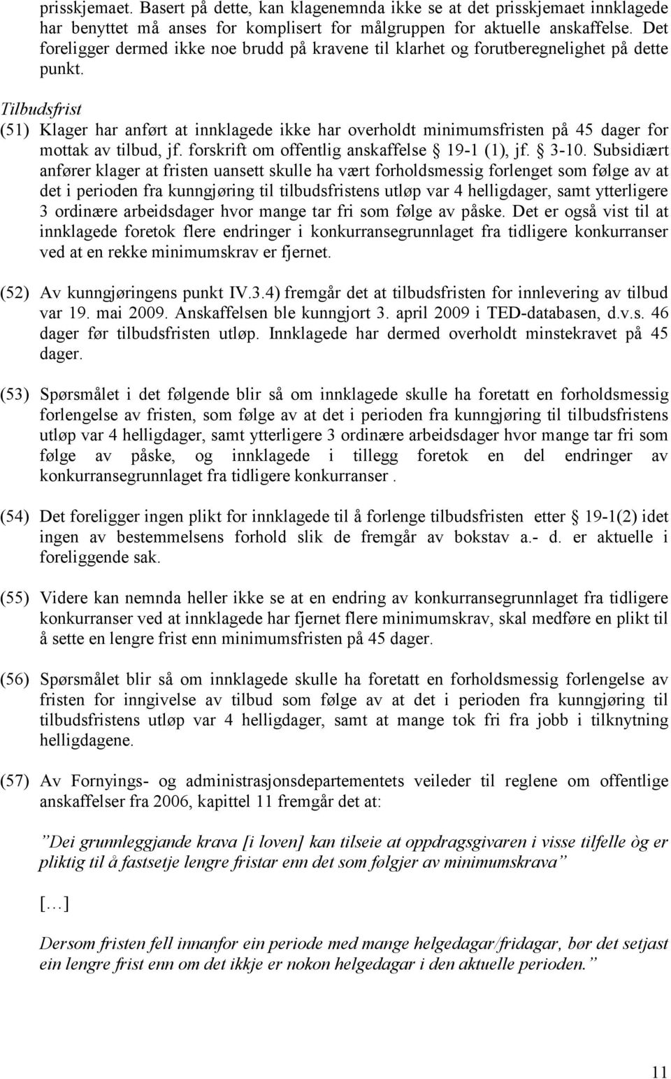 Tilbudsfrist (51) Klager har anført at innklagede ikke har overholdt minimumsfristen på 45 dager for mottak av tilbud, jf. forskrift om offentlig anskaffelse 19-1 (1), jf. 3-10.