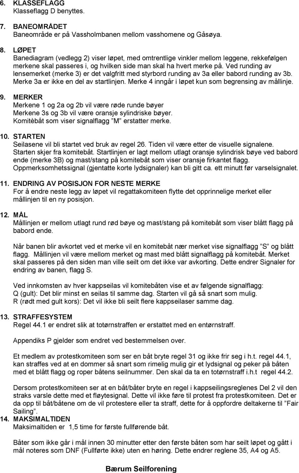 Ved runding av lensemerket (merke 3) er det valgfritt med styrbord runding av 3a eller babord runding av 3b. Merke 3a er ikke en del av startlinjen.