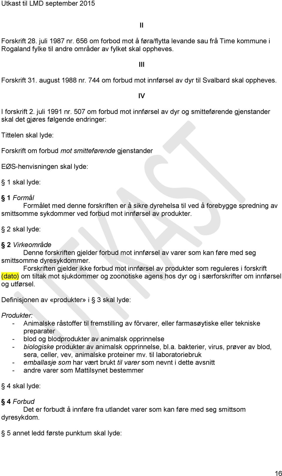 507 om forbud mot innførsel av dyr og smitteførende gjenstander skal det gjøres følgende endringer: Tittelen skal lyde: Forskrift om forbud mot smitteførende gjenstander EØS-henvisningen skal lyde: 1