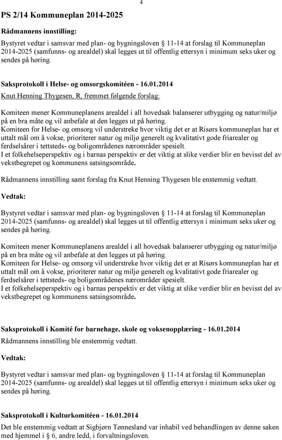 2014 Knut Henning Thygesen, R, fremmet følgende forslag: Komiteen mener Kommuneplanens arealdel i all hovedsak balanserer utbygging og natur/miljø på en bra måte og vil anbefale at den legges ut på