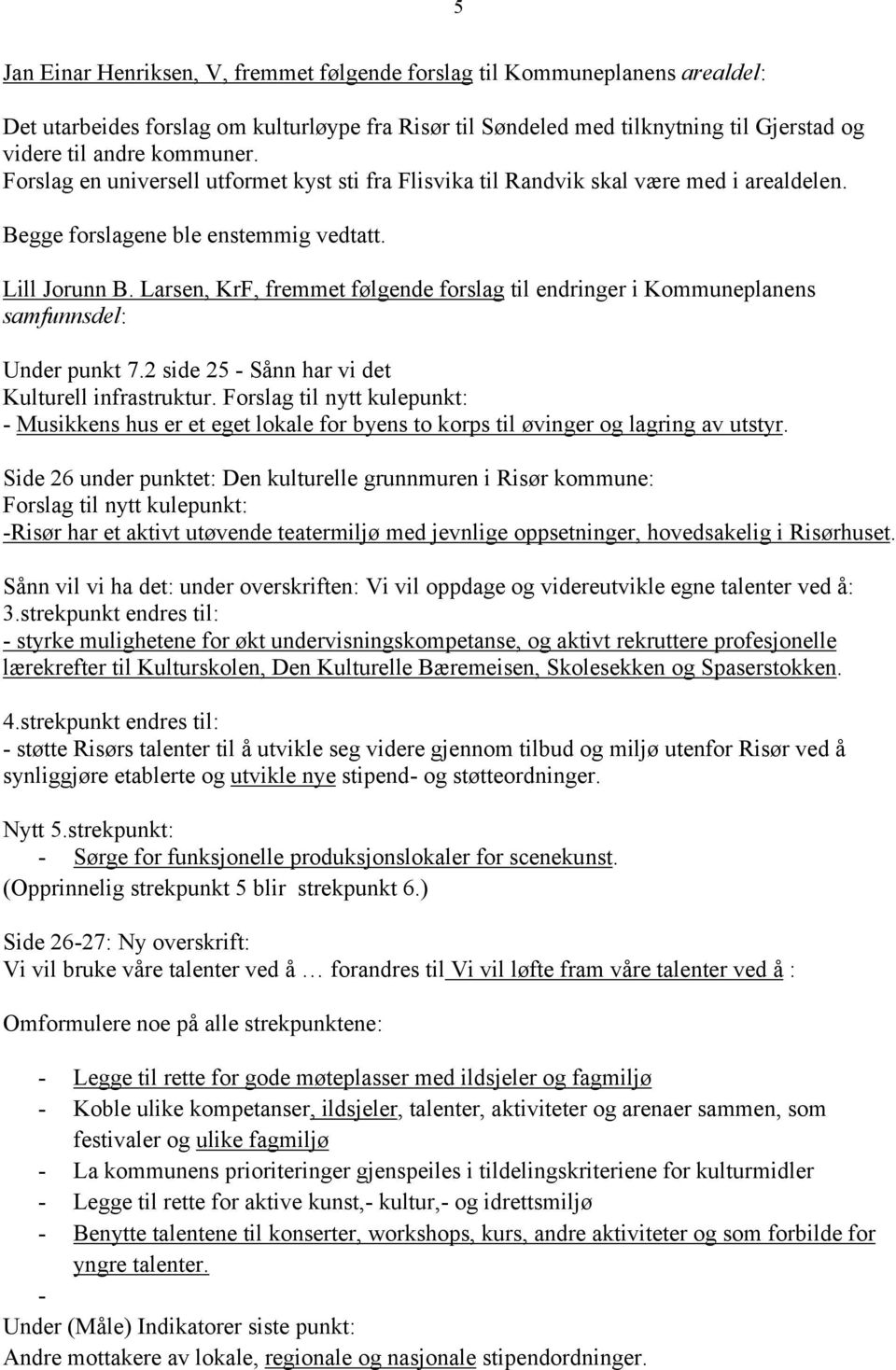 Larsen, KrF, fremmet følgende forslag til endringer i Kommuneplanens samfunnsdel: Under punkt 7.2 side 25 - Sånn har vi det Kulturell infrastruktur.