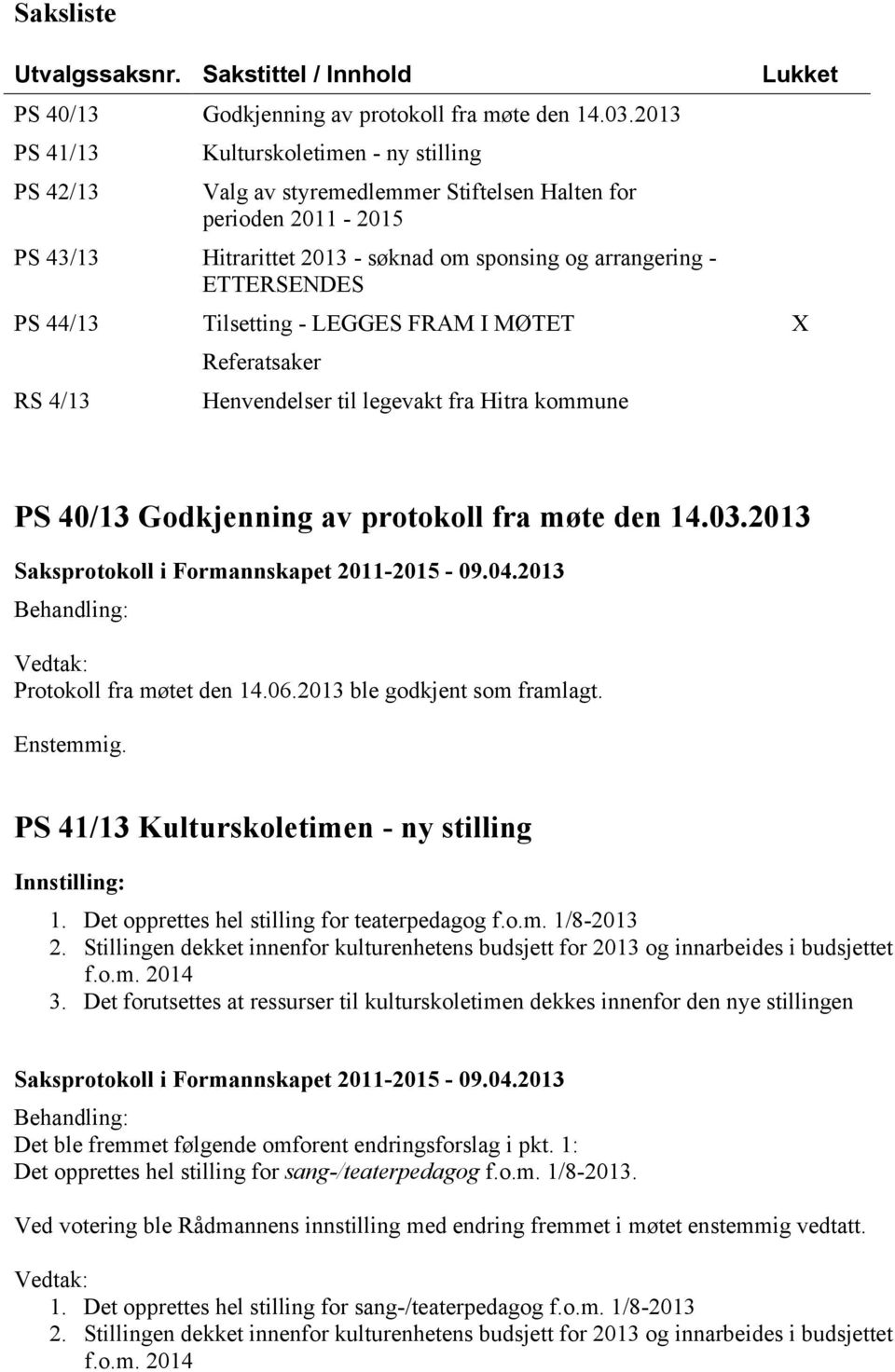 44/13 Tilsetting - LEGGES FRAM I MØTET X RS 4/13 Referatsaker Henvendelser til legevakt fra Hitra kommune PS 40/13 Godkjenning av protokoll fra møte den 14.03.2013 Protokoll fra møtet den 14.06.