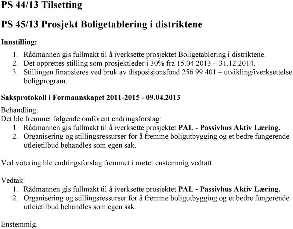 Det ble fremmet følgende omforent endringsforslag: 1. Rådmannen gis fullmakt til å iverksette prosjektet PAL - Passivhus Aktiv Læring. 2.