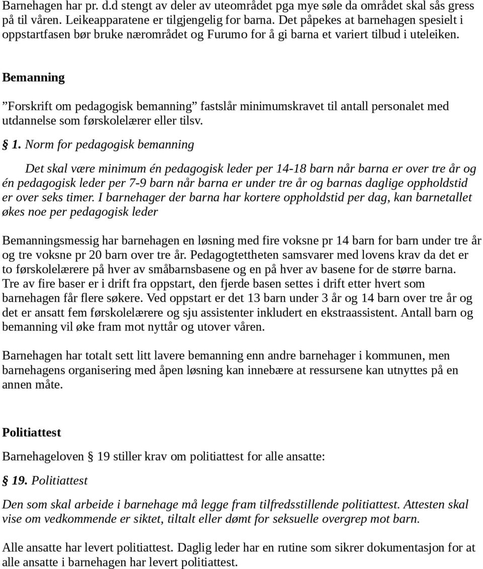 Bemanning Forskrift om pedagogisk bemanning fastslår minimumskravet til antall personalet med utdannelse som førskolelærer eller tilsv. 1.