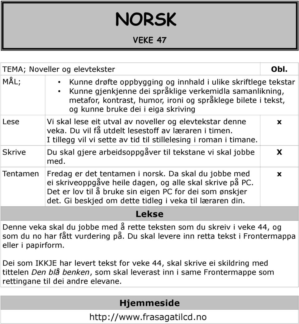 dei i eiga skriving Lese Skrive Tentamen Vi skal lese eit utval av noveller og elevtekstar denne veka. Du vil få utdelt lesestoff av læraren i timen.