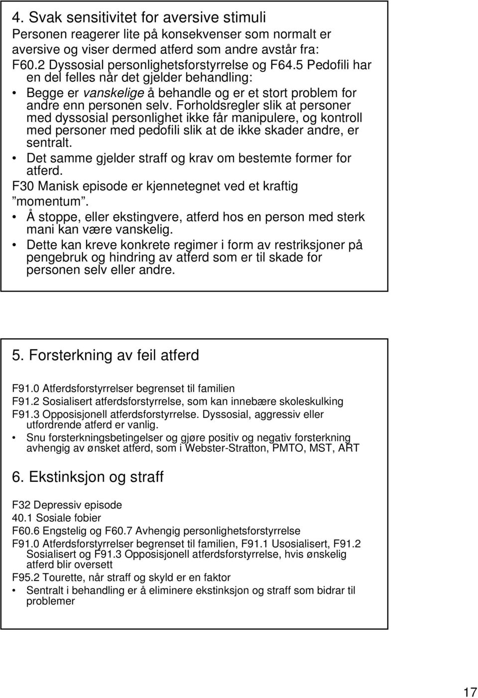 Forholdsregler slik at personer med dyssosial personlighet ikke får manipulere, og kontroll med personer med pedofili slik at de ikke skader andre, er sentralt.