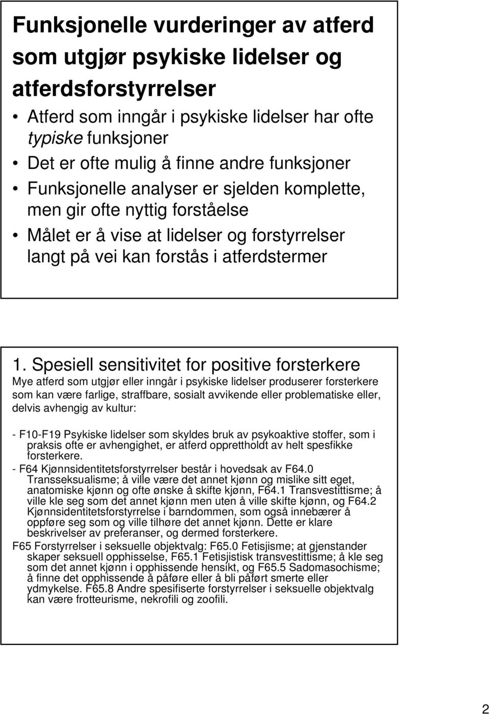 Spesiell sensitivitet for positive forsterkere Mye atferd som utgjør eller inngår i psykiske lidelser produserer forsterkere som kan være farlige, straffbare, sosialt avvikende eller problematiske