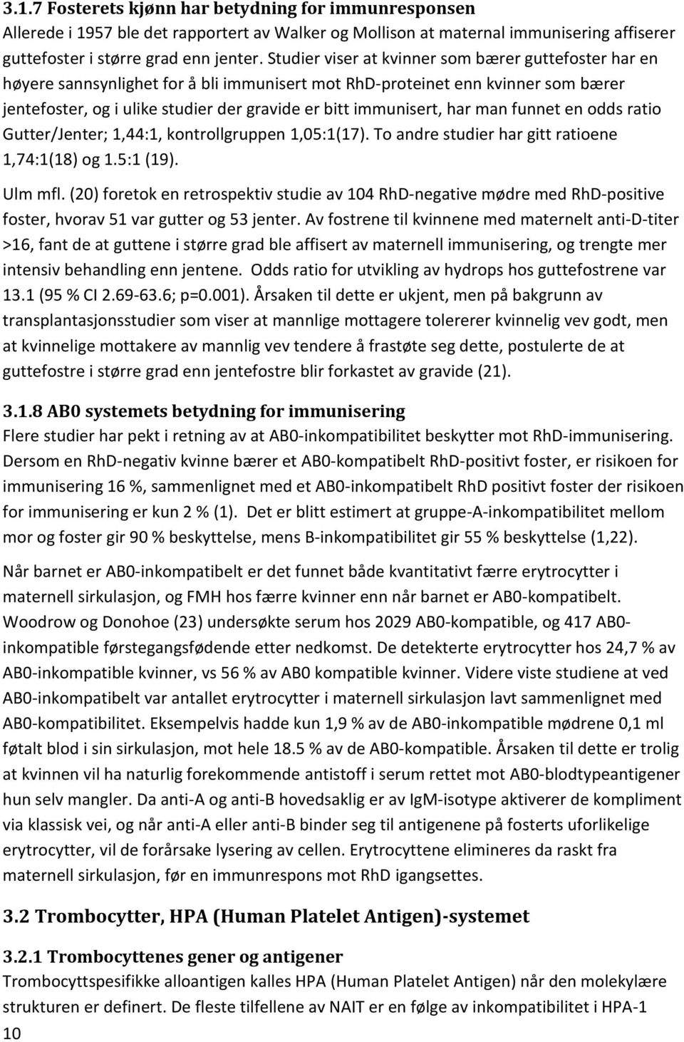 har man funnet en odds ratio Gutter/Jenter; 1,44:1, kontrollgruppen 1,05:1(17). To andre studier har gitt ratioene 1,74:1(18) og 1.5:1 (19). Ulm mfl.