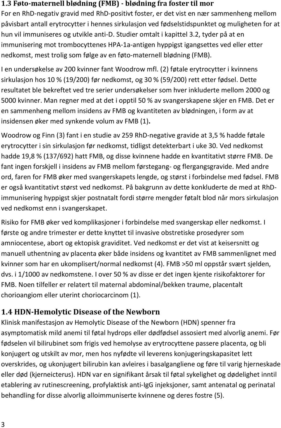 2, tyder på at en immunisering mot trombocyttenes HPA-1a-antigen hyppigst igangsettes ved eller etter nedkomst, mest trolig som følge av en føto-maternell blødning (FMB).