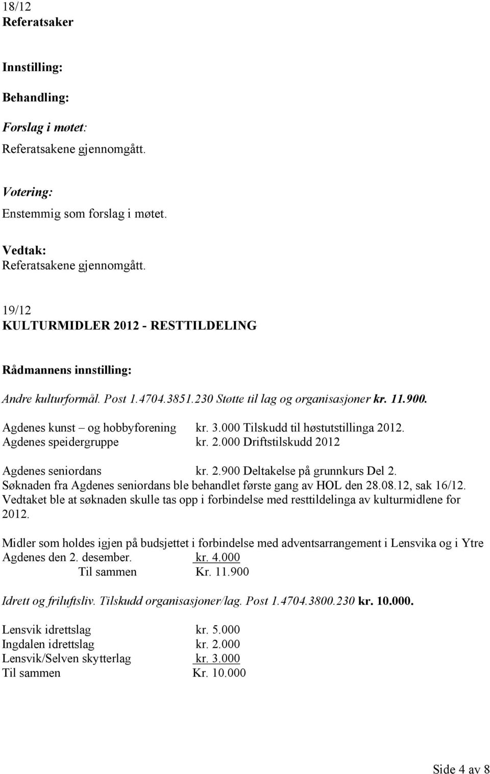 2.900 Deltakelse på grunnkurs Del 2. Søknaden fra Agdenes seniordans ble behandlet første gang av HOL den 28.08.12, sak 16/12.