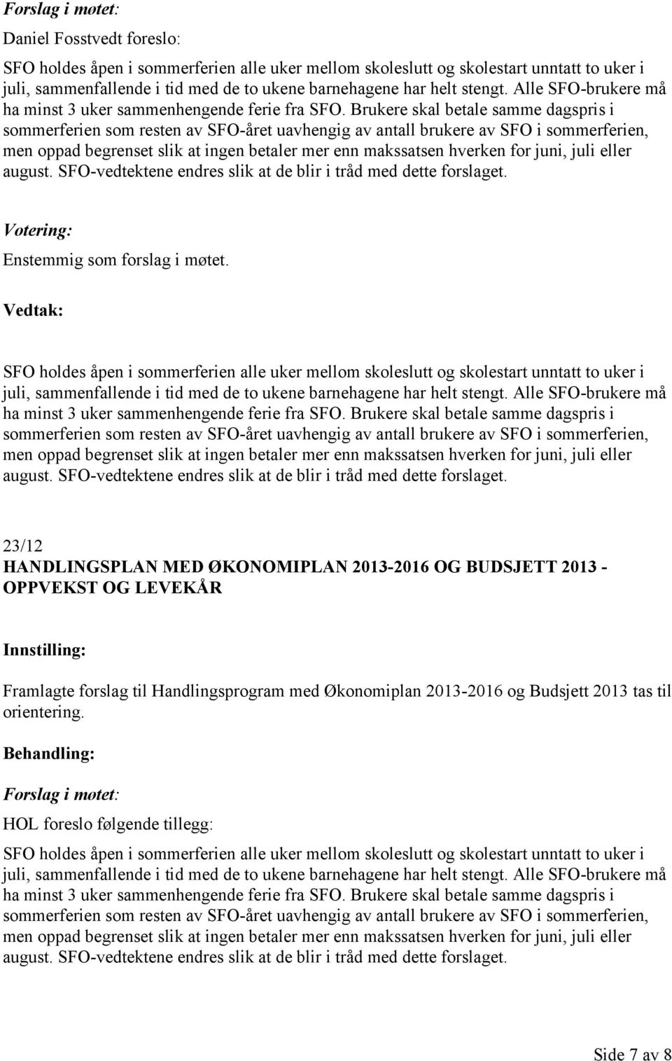 Brukere skal betale samme dagspris i sommerferien som resten av SFO-året uavhengig av antall brukere av SFO i sommerferien, men oppad begrenset slik at ingen betaler mer enn makssatsen hverken for