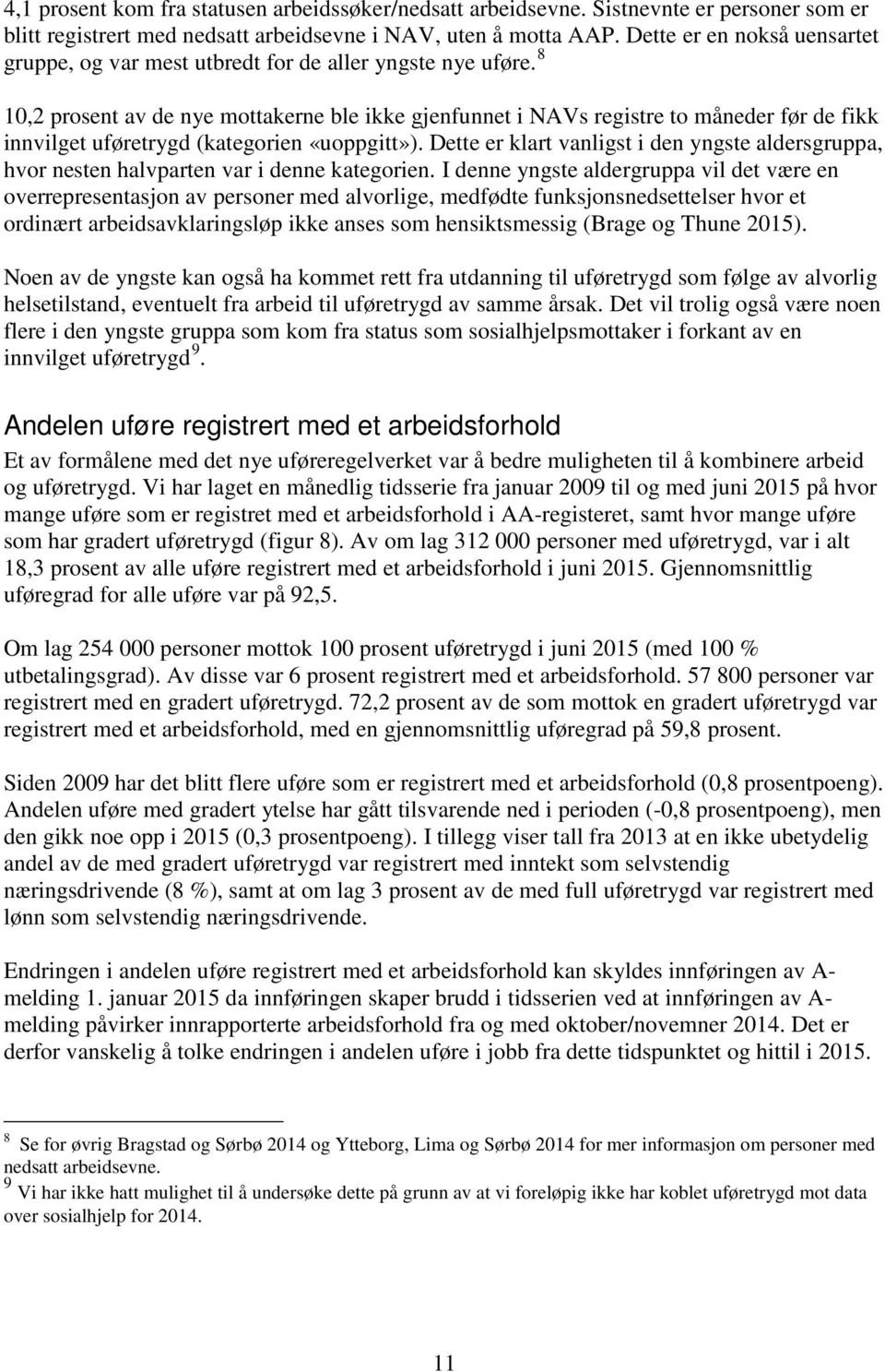 8 10,2 prosent av de nye mottakerne ble ikke gjenfunnet i NAVs registre to måneder før de fikk innvilget uføretrygd (kategorien «uoppgitt»).