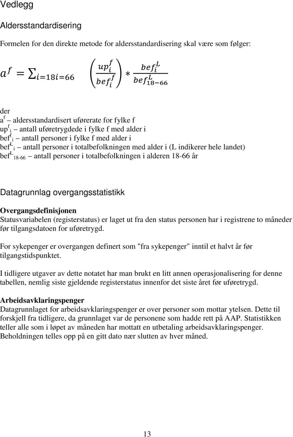 18-66 antall personer i totalbefolkningen i alderen 18-66 år Datagrunnlag overgangsstatistikk Overgangsdefinisjonen Statusvariabelen (registerstatus) er laget ut fra den status personen har i