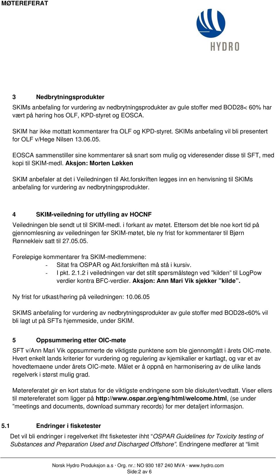 EOSCA sammenstiller sine kommentarer så snart som mulig og videresender disse til SFT, med kopi til SKIM-medl. Aksjon: Morten Løkken SKIM anbefaler at det i Veiledningen til Akt.