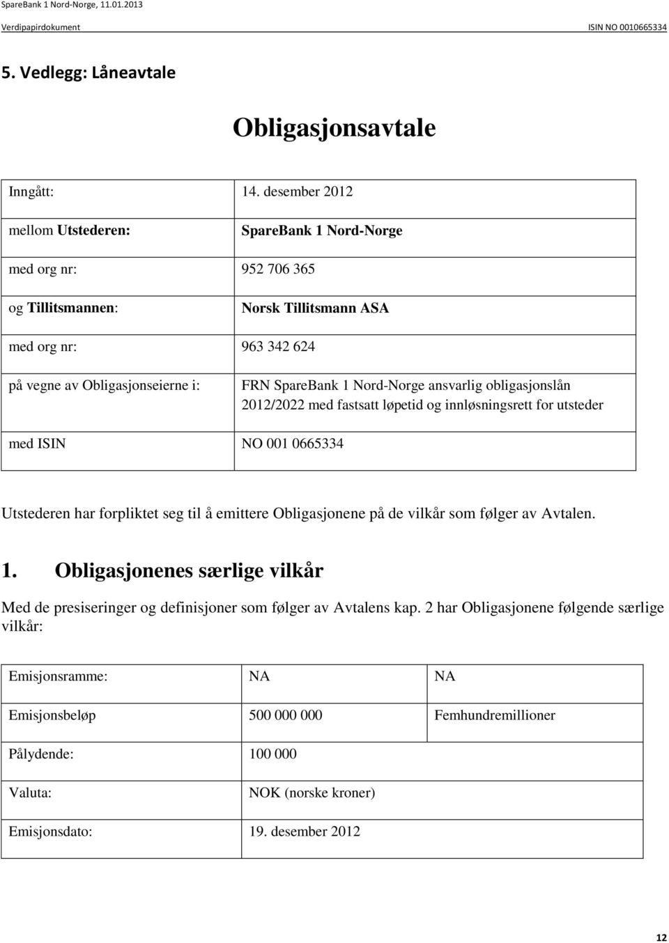 SpareBank 1 Nord-Norge ansvarlig obligasjonslån 2012/2022 med fastsatt løpetid og innløsningsrett for utsteder med ISIN NO 001 0665334 Utstederen har forpliktet seg til å emittere