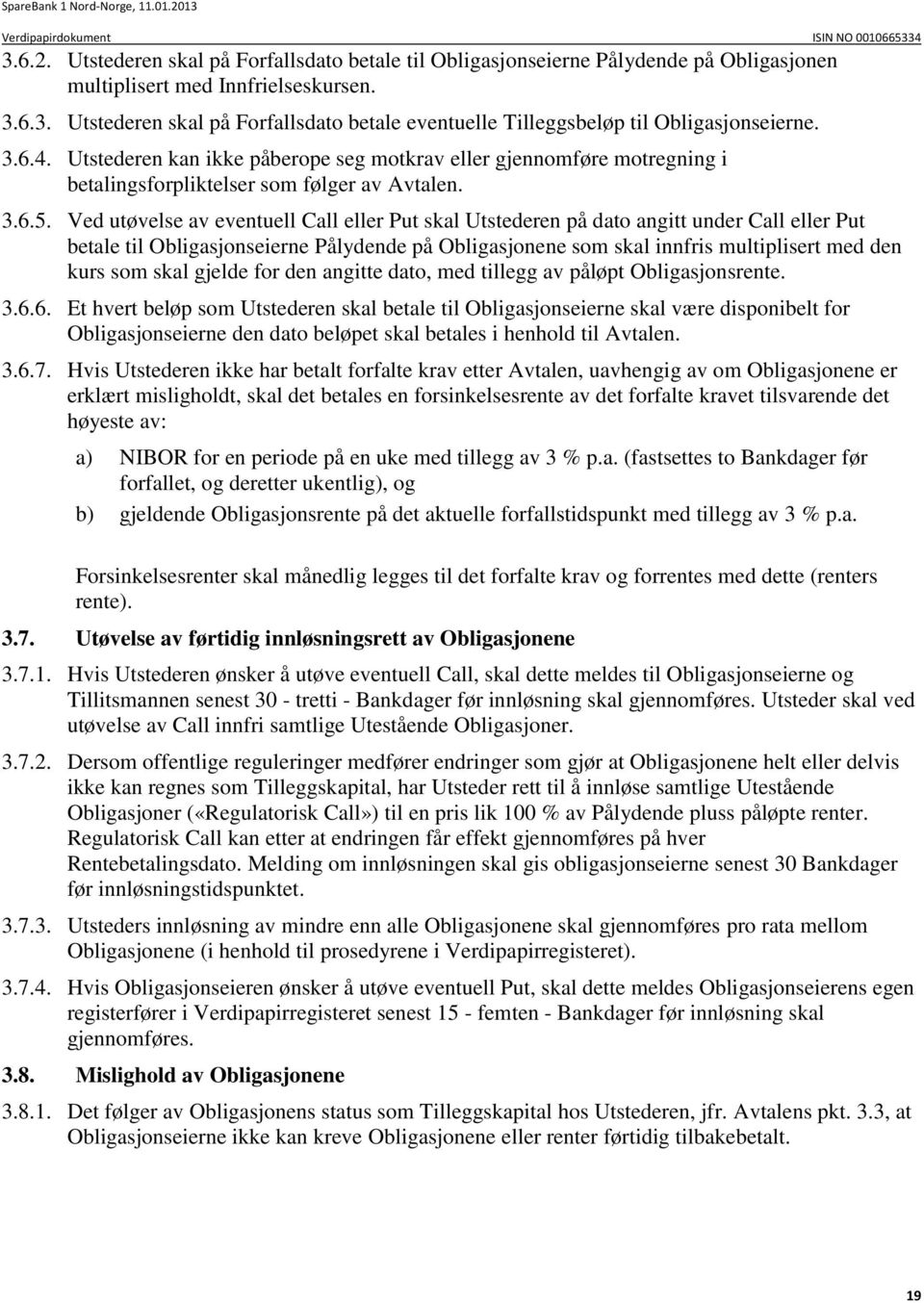 Ved utøvelse av eventuell Call eller Put skal Utstederen på dato angitt under Call eller Put betale til Obligasjonseierne Pålydende på Obligasjonene som skal innfris multiplisert med den kurs som