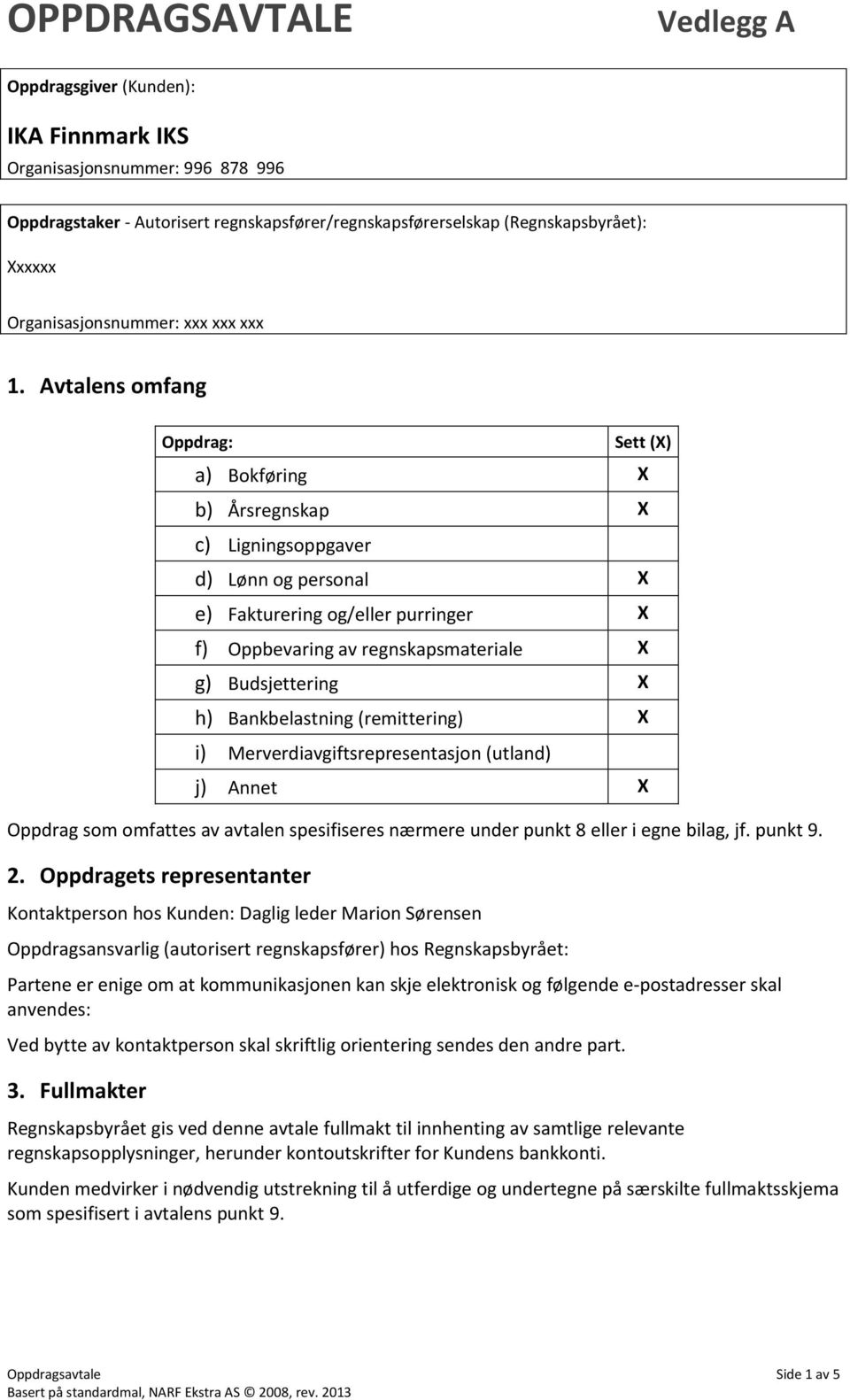 Avtalens omfang Oppdrag: Sett () a) Bokføring b) Årsregnskap c) Ligningsoppgaver d) Lønn og personal e) Fakturering og/eller purringer f) Oppbevaring av regnskapsmateriale g) Budsjettering h)