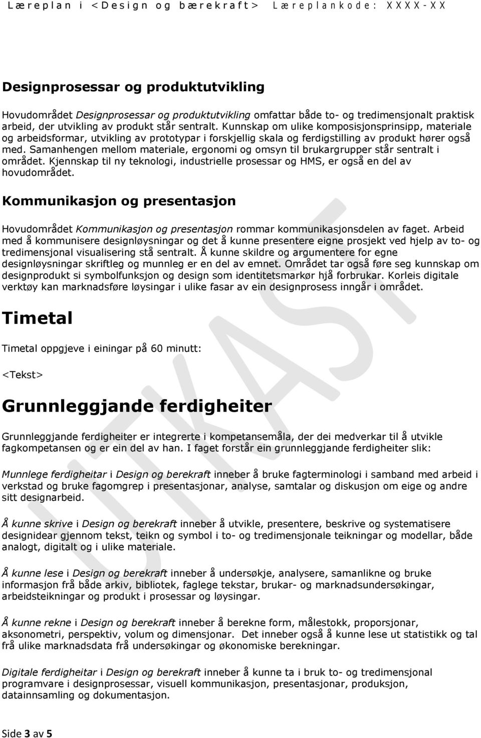 Samanhengen mellom materiale, ergonomi og omsyn til brukargrupper står sentralt i området. Kjennskap til ny teknologi, industrielle prosessar og HMS, er også en del av hovudområdet.