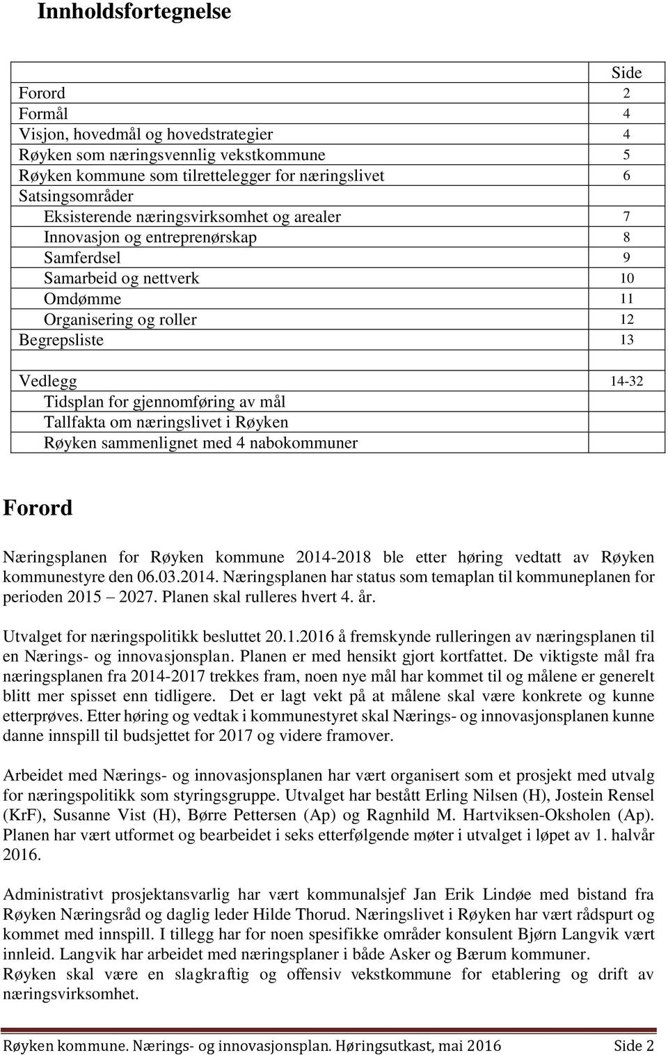 gjennomføring av mål Tallfakta om næringslivet i Røyken Røyken sammenlignet med 4 nabokommuner Forord Næringsplanen for Røyken kommune 2014-2018 ble etter høring vedtatt av Røyken kommunestyre den 06.